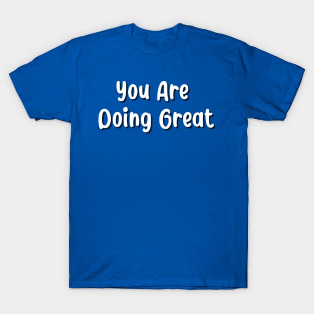 You Are Doing Great T-Shirt by jutulen